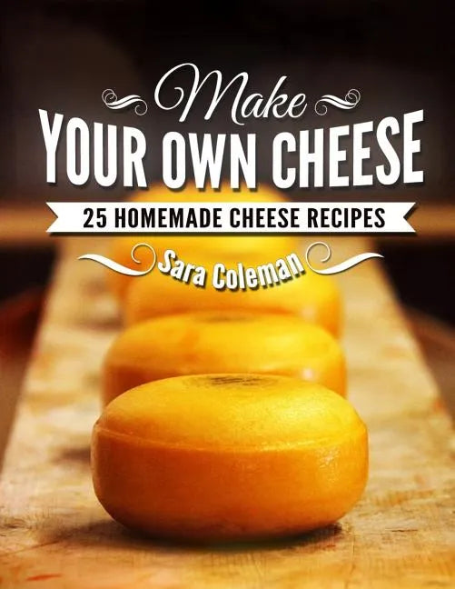 Make Your Own Cheese: 25 Homemade Cheese Recipes - Paperback